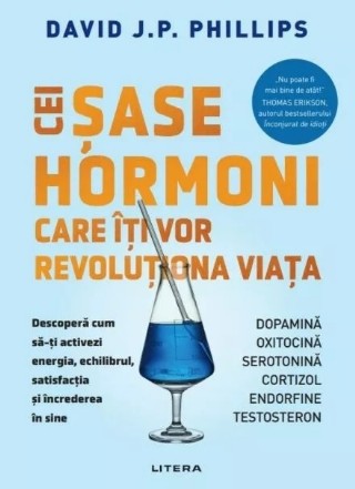 Cei şase hormoni care îţi vor revoluţiona viaţa : descoperă cum să-ţi activezi energia, echilibrul, satisfacţia şi încrederea în sine