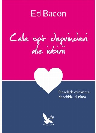 Cele opt deprinderi ale iubirii. Deschide-ti mintea, deschide-ti inima