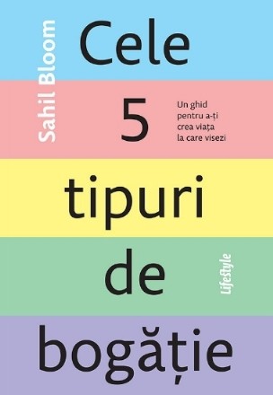 Cele 5 tipuri de bogăţie : un ghid pentru a-ţi crea viaţa la care visezi