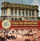 Cercul Militar Naţional : instituţie a elitei militare bucureştene