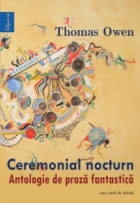 Ceremonial nocturn. Antologie de proza fantastica