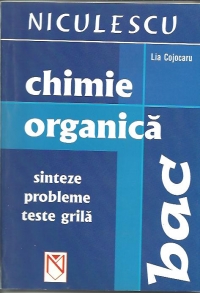 Chimie organica. Sinteze, probleme, teste grila pentru bacalaureat
