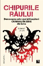 Chipurile răului : demascarea celor mai înfricoşători criminali în serie din lume