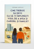 Cine trebuie să devii ca să-ţi împlineşti visul de a avea şi carieră, şi familie