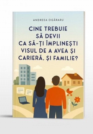 Cine trebuie să devii ca să-ţi împlineşti visul de a avea şi carieră, şi familie