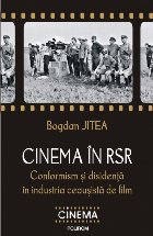 Cinema în RSR Conformism și disidență în industria ceaușistă de film