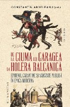 De la ciuma lui Caragea la holera balcanică : epidemii, carantine şi sănătate publică în epoca modernă