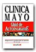 CLINICA MAYO: GHID DE AUTOINGRIJIRE.RASPUNSURI LA PROBLEMELE DE SANATATE DE ZI CU ZI