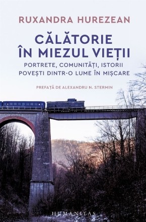 Călătorie în miezul vieţii : portrete, comunităţi, istorii, poveşti dintr-o lume în mişcare