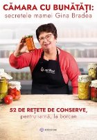 Cămara cu bunătăţi : secretele memei Gina Bradea,52 de reţete de conserve, pentru iarnă, la borcan
