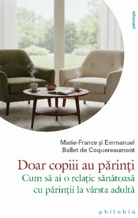 Când părinţii nu mai sunt părinţi : cum să ai o relaţie sănătoasă cu părinţii la vârsta adultă