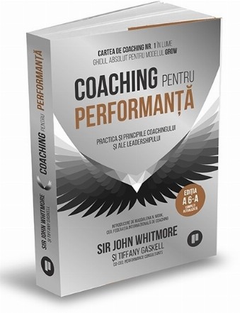 Coaching pentru performanţă : principii şi practici pentru coaching şi leadership,ghidul definitiv al modelului GROW