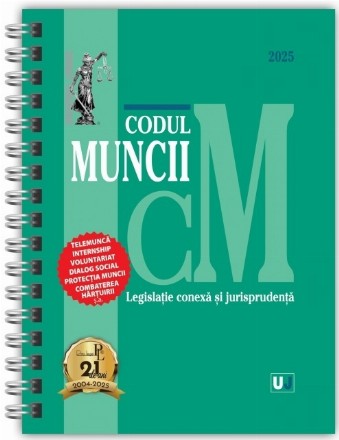 Codul muncii, legislaţie conexă şi jurisprudenţă : februarie 2025