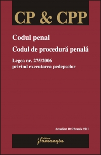 Codul penal. Codul de procedura penala. Legea 275/2006 privind executarea pedepselor (actualizat 10 februarie 2011)