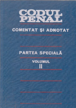 Codul Penal al Republicii Socialiste Romania comentat si adnotat. Partea speciala, Volumul al II-lea