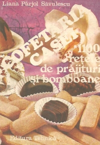 Cofetaria casei - 1100 retete de prajituri si bomboane