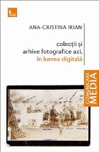 Colecţii şi arhive fotografice azi : practici de organizare a informaţiei şi de implementare a proceselor 
