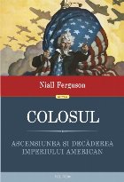 Colosul. Ascensiunea și decăderea imperiului american