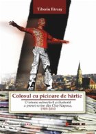 Colosul cu picioare de hartie. O istorie subiectiva si ilustrata a presei scrise din Cluj-Napoca, 1989-2010