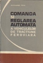 Comanda si reglarea automata a vehiculelor de tractiune feroviara