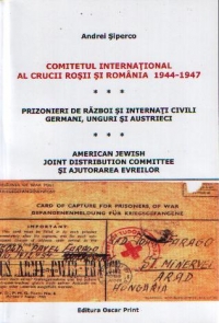 Comitetul international al Crucii Rosii si Romania 1944-1947. Prizonieri de razboi si internati civili germani, unguri si austrieci. American Jewish Joint Distribution Comittee si ajutorarea evreilor.