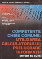 Competente cheie comune: Utilizarea calculatorului; Prelucrare informatii - Suport de curs