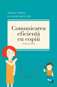 Comunicarea eficienta cu copiii. Acasa si la scoala. Editia a IV-a
