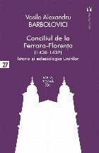 Conciliul de la Ferrara-Florenţa (1438-1439) : istoria şi ecleziologia Unirilor