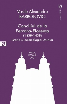 Conciliul de la Ferrara-Florenţa (1438-1439) : istoria şi ecleziologia Unirilor