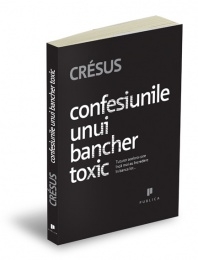 Confesiunile unui bancher toxic - Tuturor celor care inca mai au incredere in banca lor