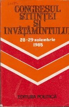 Congresul Stiintei si Invatamintului 28-29 Noiembrie 1985