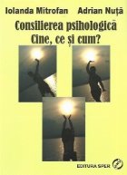 Consilierea psihologica. Cine, ce si cum? (repere pentru formarea experientiala)