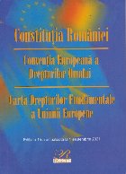 coperta Constitutia Romaniei. Conventia Europeana a Drepturilor Omului Carta Drepturilor Fundamentale a Uniunii Europe