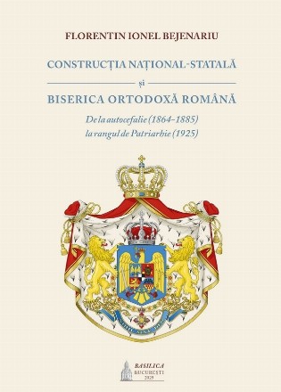Construcţia naţional-statală şi Biserica Ortodoxă Română : de la autocefalie (1864-1885) la rangul de Patriarhie (1925)