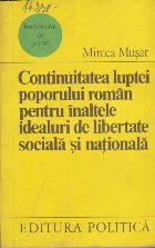 Continuitatea Luptei Poporului Roman pentru Inaltele Idealuri de Libertate Sociala si Nationala