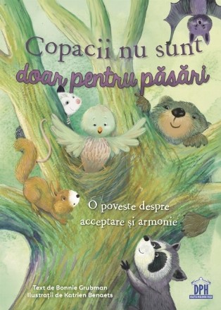 Copacii nu sunt doar pentru păsări : o poveste despre acceptare şi armonie