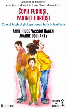 Copii furioşi, părinţi furioşi : cum să înţelegi şi să gestionezi furia în familia ta