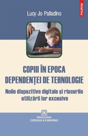 Copiii în epoca dependenței de tehnologie. Noile dispozitive digitale și riscurile utilizării lor excesive