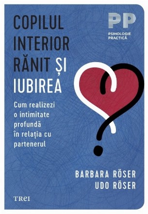 Copilul interior rănit şi iubirea : cum realizezi o intimitate profundă în relaţia cu partenerul