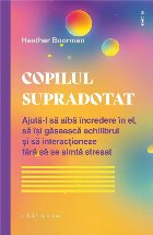 Copilul supradotat : ajută-l să aibă încredere în el, să îşi găsească echilibrul şi să interacţio