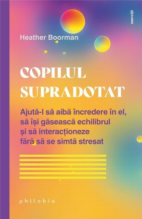 Copilul supradotat : ajută-l să aibă încredere în el, să îşi găsească echilibrul şi să interacţioneze fără să se simtă stresat
