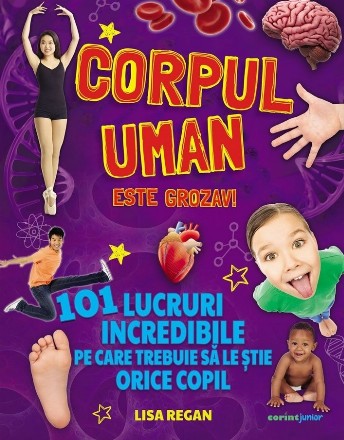 Corpul uman este grozav! : 101 lucruri incredibile pe care trebuie să le ştie orice copil