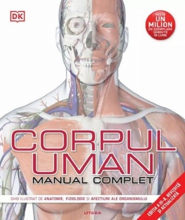 Corpul uman. Manual complet - Ghid ilustrat de anatomie, fiziologie si afectiuni ale organismului. Editia a III-a revizuita si actualizata