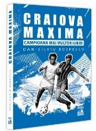 Craiova Maxima, campioana mai multor iubiri : mituri urbane, controverse şi poveşti uimitoare despre marile 
