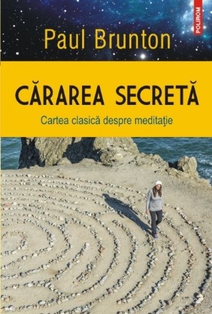 Cărarea secretă. Cartea clasică despre meditaţie
