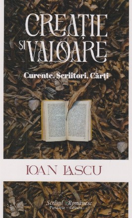Creaţie şi valoare : curente, scriitori, cărţi