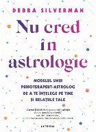 Nu cred în astrologie : modelul unui psihoterapeut-astrolog de a te înţelege pe tine şi relaţiile tale