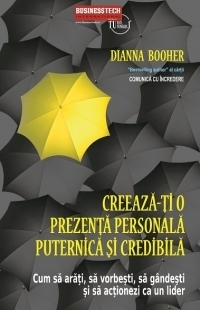 Creeaza-ti o prezenta personala puternica si credibila - Cum sa arati, sa vorbesti, sa gandesti si sa actionezi ca un lider