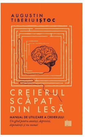 Creierul scăpat din lesă : manual de utilizare a creierului,un ghid pentru anxioşi, depresivi, dependenţi şi nu numai