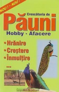 Crescatoria de pauni. Hobby-afacere. Hranire,crestere si inmultire